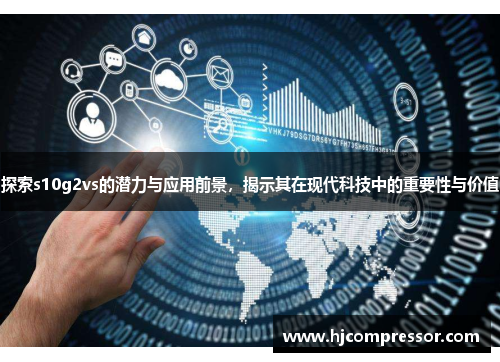 探索s10g2vs的潜力与应用前景，揭示其在现代科技中的重要性与价值